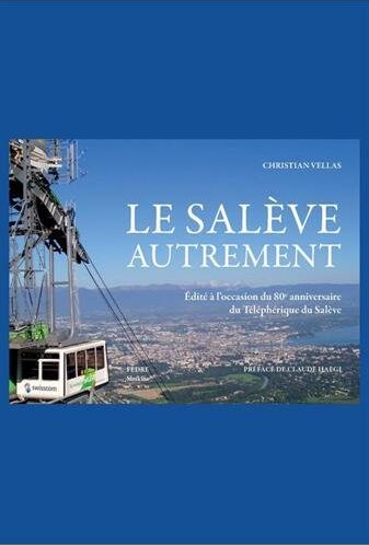 Christian Vellas Le Salève Autrement : Edité À L'Occasion Du 80e Anniversaire Du Téléphérique Du Salève