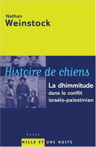 Nathan Weinstock Histoire De Chiens : La Dhimmitude Dans Le Conflit Israélo-Palestinien