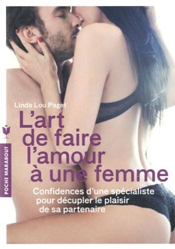 Paget, Linda Lou L'Art De Faire L'Amour À Une Femme : Des Techniques Hyper-Explicites, Que Toutes Les Femmes Aimeraient Voir Maîtrisées Par Leurs Partenaires