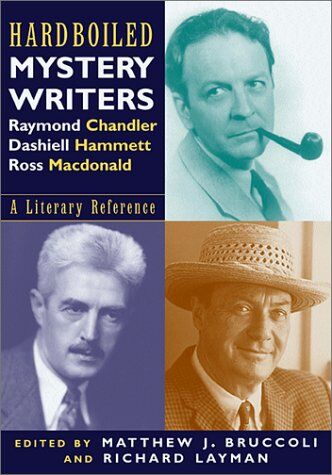 Richard Layman Hardboiled Mystery Writers: Raymond Chandler, Dashiell Hammett, Ross Macdonald: A Literary Reference