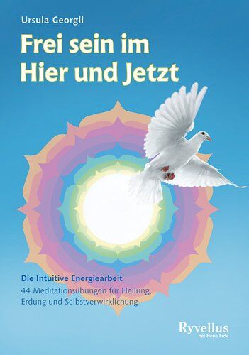 Ursula Georgii Frei Sein Im Hier Und Jetzt: Die Intuitive Energiearbeit - 45 Meditationsübungen Für Heilung, Erdung Und Selbstverwirklichung