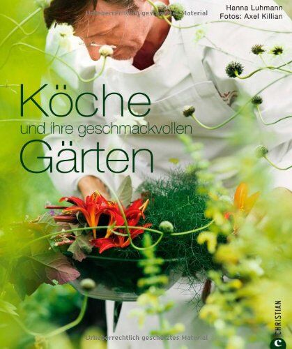 Axel Killian Köche Und Ihre Geschmackvollen Gärten - Prominente Köche Öffnen Ihre Gärten Und Präsentieren Ihre Lieblingsrezepte