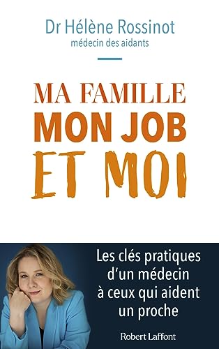 Hélène Rossinot Ma Famille, Mon Job Et Moi: Les Conseils D'Un Médecin À Ceux Qui Prennent Soin D'Un Proche