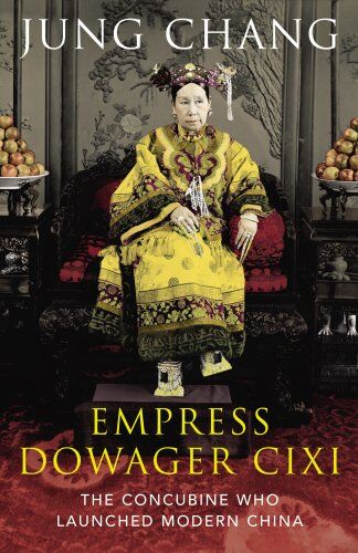 Jung Chang Empress Dowager Cixi: The Concubine Who Launched Modern China