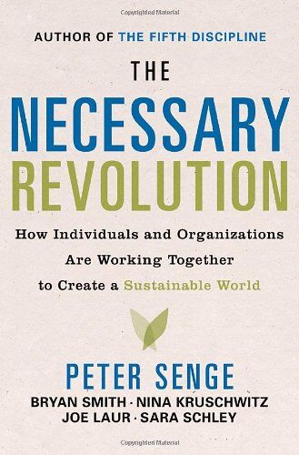 Senge, Peter M. The Necessary Revolution: How Individuals And Organizations Are Working Together To Create A Sustainable World