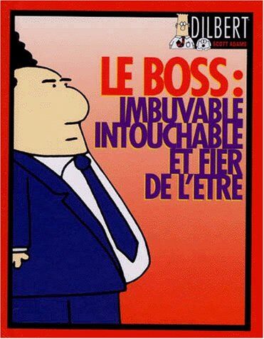 Scott Adams Le Boss : Imbuvable, Intouchable, Et Fier De L'Etre (Humour Thématique)