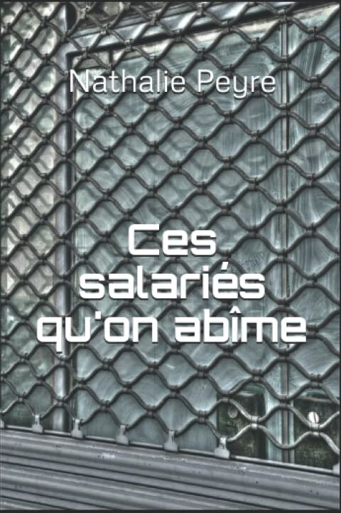 Nathalie PEYRE Ces Salariés Qu'On Abîme