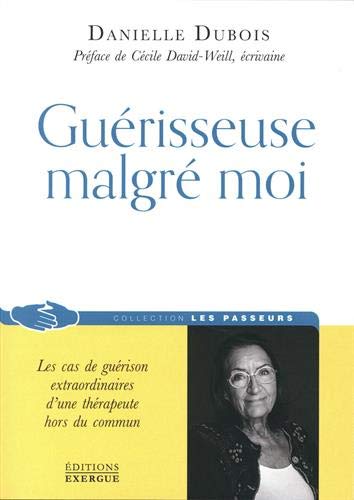 Danielle Dubois Guérisseuse Malgré Moi (Les Passeurs: Les Cas De Guérison Extraordinaires D'Une Thérapeute Hors Du Commun)