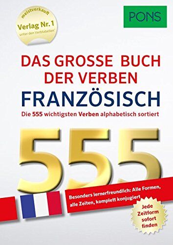 Pons Das Große Buch Der Verben Französisch: Die 555 Wichtigsten Verben. Alle Formen, Alle Zeiten ? Komplett Konjugiert (Pons 555 Verben)