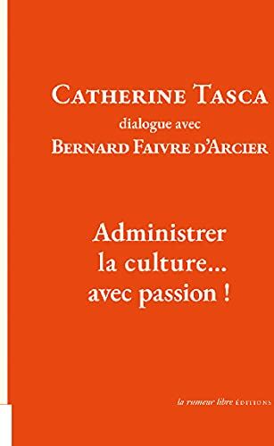 Catherine Tasca Dialogue Avec Bernard Faivre D'Acier: Administrer La Cultureâ ¦ Avec Passion !