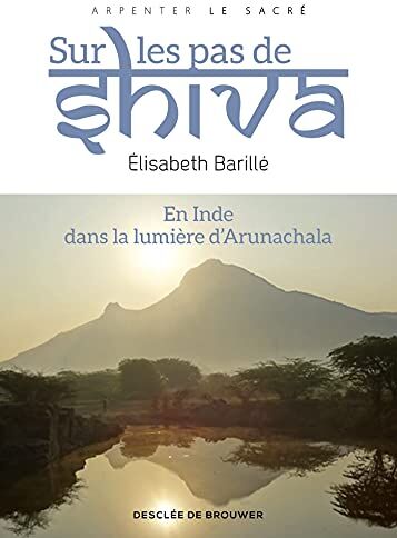 Elisabeth Barillé Sur Les Pas De Shiva: En Inde, Dans La Lumière D' Arunachala