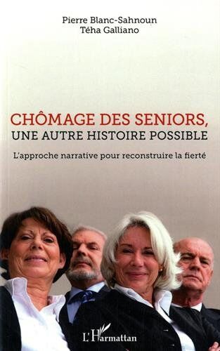 Pierre Blanc-Sahnoun Chômage Des Seniors, Une Autre Histoire Possible: L'Approche Narrative Pour Reconstruire La Fierté