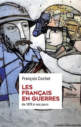 Les Français En Guerres : Des Hommes, Des Discours, Des Combats. De 1870 À Nos Jours