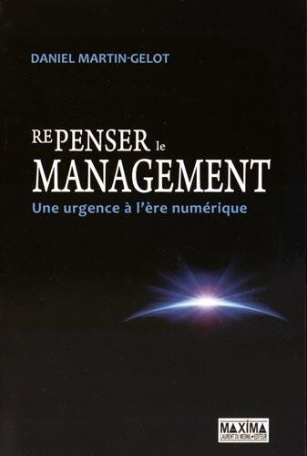 Daniel Martin-gelot Repenser Le Management - Une Urgence À L'Ère Numérique