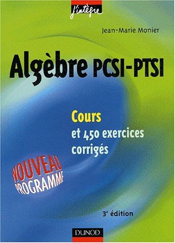 Jean-Marie Monier Algèbre Pcsi-Ptsi : Cours Et 450 Exercices Corrigés (J'Integre)