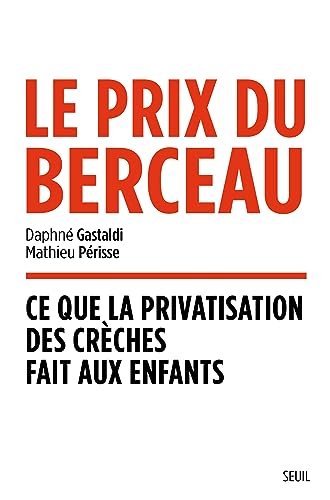 Daphné Gastaldi Le Prix Du Berceau. Ce Que La Privatisation Des Crèches Fait Aux Enfants: Ce Que La Privatisation Des Crèches Fait Aux Enfants