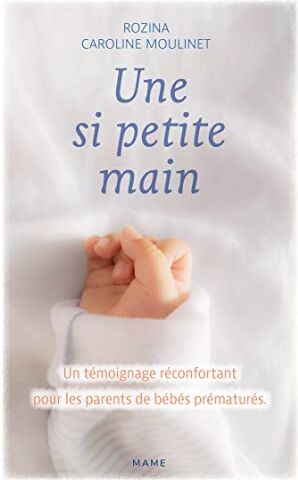 Caroline Moulinet Une Si Petite Main: Un Témoignage Réconfortant Pour Les Parents De Bébés Prématurés