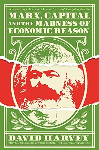 David Harvey Marx, Capital And The Madness Of Economic Reason