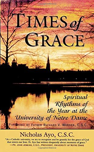 Nicholas Ayo C. S. C. Times Of Grace: Spiritual Rhythms Of The Year At The University Of Notre Dame