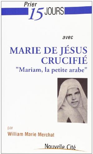 William-Marie Merchat Prier 15 Jours Avec Marie De Jésus-Crucifié Mariam, La Petite Arabe (Prier 15 J Avec)