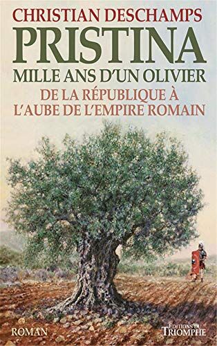 Christian Deschamps Pristina, Mille Ans Dun Olivier - De La République À L'Aube De L'Empire Romain