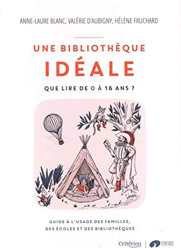 Anne-Laure Blanc Une Bibliothèque Idéale - Que Lire De 0 À 16 Ans ? - Guide À L'Usage Des Familles, Des Écoles Et Des Bibliothèques