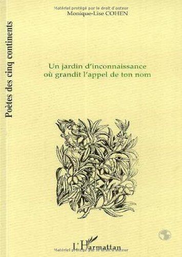 Monique-Lise Cohen Un Jardin D'Inconnaissance Où Grandit L'Appel De Ton Nom: Et Autres Poèmes