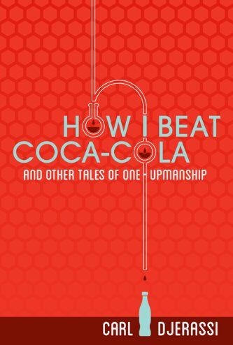 Carl Djerassi How I Beat Coca-Cola And Other Tales Of One-Upmanship