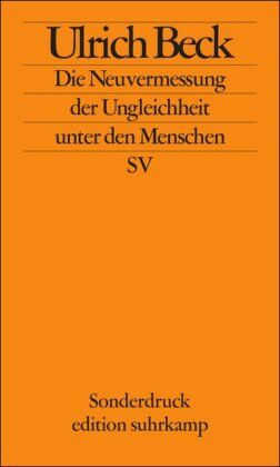 Ulrich Beck Die Neuvermessung Der Ungleichheit Unter Den Menschen: Soziologische Aufklärung Im 21. Jahrhundert: Eröffnungsvortrag Zum Soziologentag »unsichere ... Am 6. Oktober 2008 In Jena (Edition Suhrkamp)