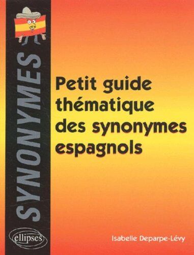 Isabelle Deparpe-Lévy Petit Guide Thématique Des Synonymes Espagnols