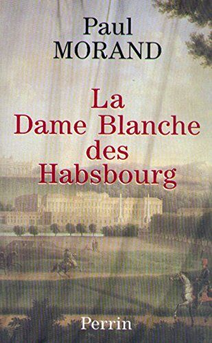 Paul Morand La Dame Blanche Des Habsbourg (Hors Collection)