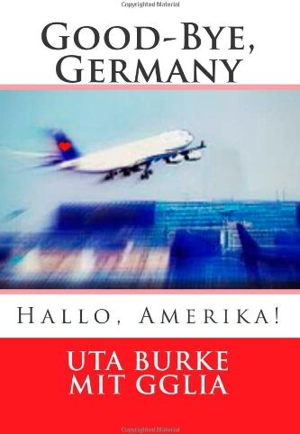 Uta Burke Good-Bye, Germany: Hallo, Amerika!