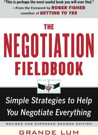 Grande Lum The Negotiation Fieldbook: Simple Strategies To Help You Negotiate Everything