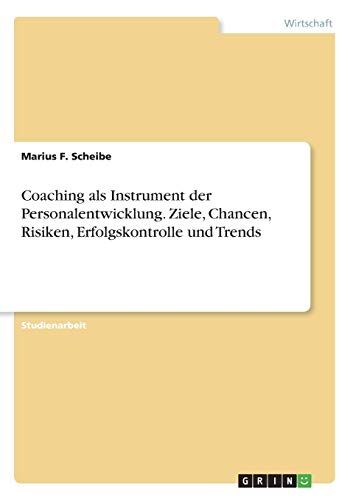 Scheibe, Marius F. Coaching Als Instrument Der Personalentwicklung. Ziele, Chancen, Risiken, Erfolgskontrolle Und Trends