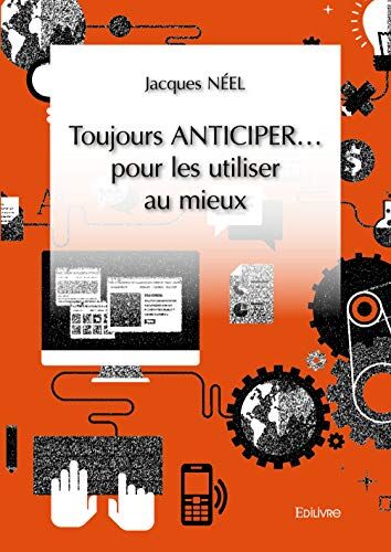 Jacques NÉEL Toujours Anticiper… Pour Les Utiliser Au Mieux