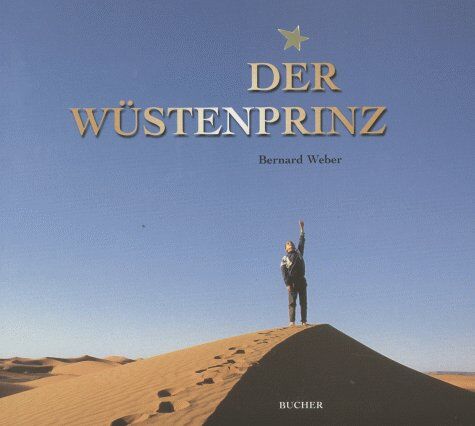 Bernard Weber Der Wüstenprinz. Auf Den Spuren Von Antoine De Saint- Exupery