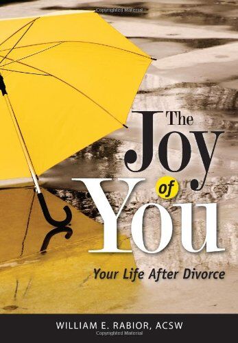 William Rabior The Joy Of You: Your Life After Divorce