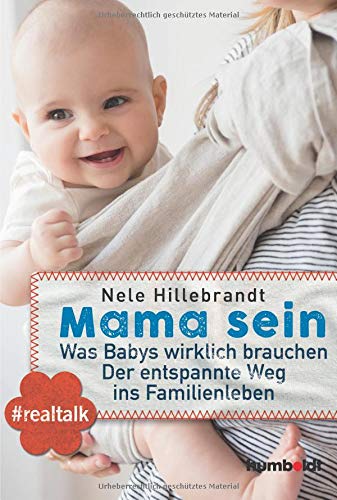 Nele Hillebrandt Mama Sein: Was Babys Wirklich Brauchen. Der Entspannte Weg Ins Familienleben. #realtalk