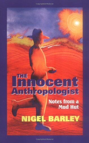 Nigel Barley The Innocent Anthropologist: Notes From A Mud Hut