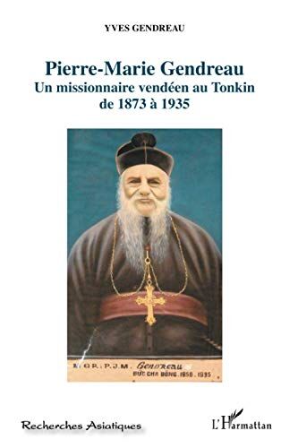 Yves Gendreau Pierre-Marie Gendreau: Un Missionnaire Vendéen Au Tonkin De 1873 À 1935