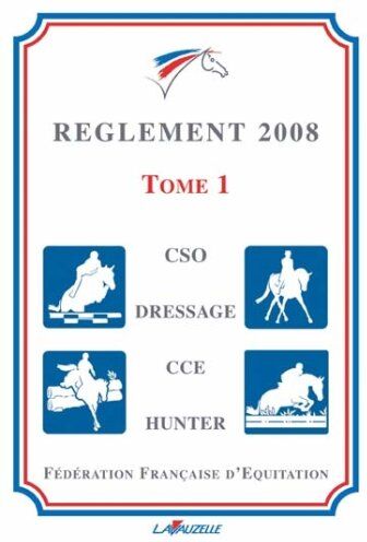 Fédération Française d'Equitation Reglement Ffe 2008 - Tome 1 - Generale, Cso, Dressage, Cce, Hunter