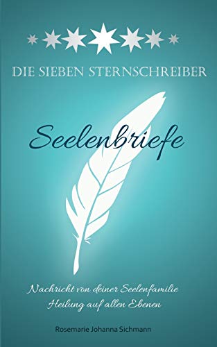Sichmann, Rosemarie Johanna Die Sieben Sternschreiber: Seelenbriefe