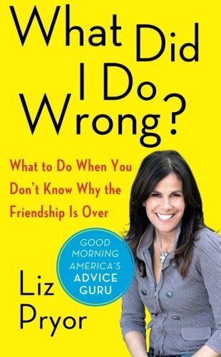 Liz Pryor What Did I Do Wrong?: What To Do When You Don'T Know Why The Friendship Is Over