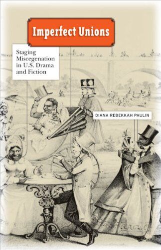 Paulin, Diana Rebekkah Imperfect Unions: Staging Miscegenation In U.S. Drama And Fiction