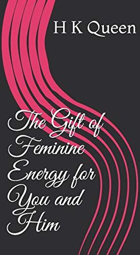 Queen, H K The Gift Of Feminine Energy For You And Him