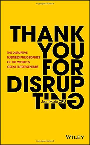 Jean-Marie Dru Thank You For Disrupting: The Disruptive Business Philosophies Of The World'S Great Entrepreneurs