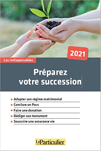 Le Particulier Editions Préparez Votre Succession 2021: Adapater Son Régime Matrimonial. Conclure Un Pacs. Faire Une Donation. Rédiger Son Testament. Souscrire Une Assurance-Vie