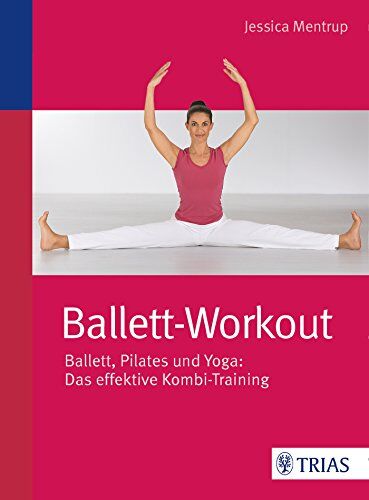 Jessica Mentrup Ballett-Workout: Ballett, Pilates Und Yoga: Das Effektive Kombi-Training