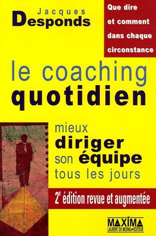 Jacques Desponds Le Coaching Quotidien : Mieux Diriger Son Équipe Tous Les Jours