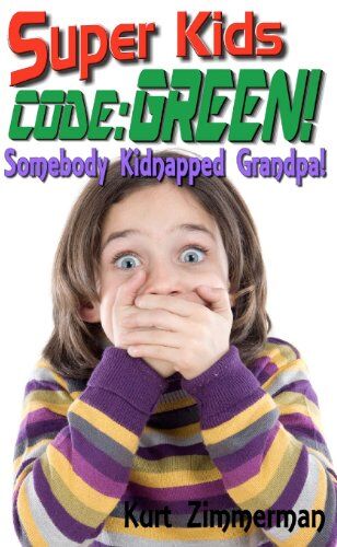 Kurt Zimmerman Super Kids! Code Green!: Somebody Kidnapped Grandpa!